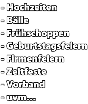 - Hochzeiten - Bälle  - Frühschoppen - Geburtstagsfeiern - Firmenfeiern - Zeltfeste - Vorband - uvm…